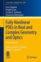 Fully Nonlinear PDEs in Real and Complex Geometry and Optics: Cetraro, Italy 2012, Editors: Cristian E. Gutiérrez, Ermanno Lanconelli 3319009419 Book Cover