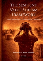 The Sentient Value Stream Framework: How Organisations Learn to Sense Themselves 9181341482 Book Cover