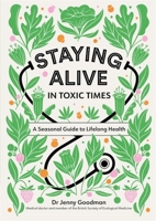 Staying Alive in Toxic Times: A Seasonal Guide to Lifelong Health 1529306817 Book Cover
