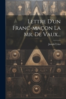 Lettre D'un Franc-ma�on La Mr. De Vaux... 1272763889 Book Cover