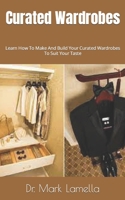 Curated Wardrobes: Learn How To Make And Build Your Curated Wardrobes To Suit Your Taste B09FS127TX Book Cover