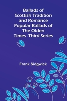 Ballads of Scottish Tradition and Romance Popular Ballads of the Olden Times - Third Series 9366385729 Book Cover