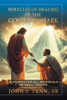 Miracles of Healing in the Gospel of Mark: 16 Studies for Individual or Small Group 1539729958 Book Cover