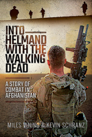 Into Helmand with the Walking Dead: A Story of Marine Corps Combat in Afghanistan 1526767864 Book Cover