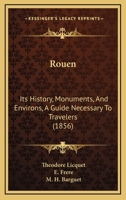 Rouen: Its History, Monuments, And Environs, A Guide Necessary To Travelers 1120695910 Book Cover
