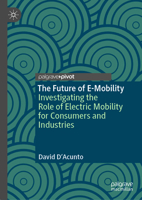 The Future of E-Mobility: Investigating the Role of Electric Mobility for Consumers and Industries 3031650522 Book Cover