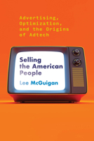 Selling the American People: Advertising, Optimization, and the Origins of Adtech 0262545446 Book Cover
