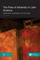 The Fires of Adversity in Latin America: Neoliberalism, Globalization, and Free Trade 1612299253 Book Cover