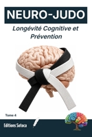 NEURO-JUDO : Longévité Cognitive et Prévention: Neuroplasticité, résilience et sagesse martiale face au vieillissement. (Tome 4) (French Edition) B0H2GVM8T5 Book Cover