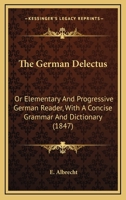 The German Delectus: Or Elementary And Progressive German Reader, With A Concise Grammar And Dictionary 0548899347 Book Cover