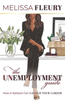 The Unemployment Guide : How a Setback Can Launch Your Career 0578520990 Book Cover