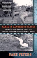 Naked in Dangerous Places: The Chronicles of a Hungry, Scared, Lost, Homesick, but Otherwise Perfectly Happy Traveler 0307396355 Book Cover