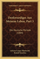 Denkwurdiges Aus Meinem Leben, Part 3: Die Deutsche Periode (1884) 1160860963 Book Cover