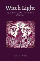 WITCH LIGHT: Angels, Demons, and the Invisible Allies of the Witch 1300179651 Book Cover