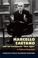 Marcello Caetano and the Portuguese "New State": A Political Biography 1789760097 Book Cover
