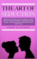 The Art of Seduction: Improve your Sexual Intelligence. Learn How to Flirt with Verbal Communication, Signal a Desire for Sex, Make Him or Her Want you B08CP9DLF2 Book Cover