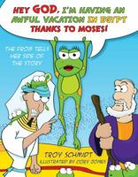 Hey God, I'm Having an Awful Vacation in Egypt Thanks to Moses!: The Frog Tells Her Side of the Story 1433679620 Book Cover