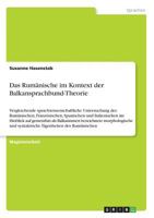 Das Rum�nische im Kontext der Balkansprachbund-Theorie: Vergleichende sprachwissenschaftliche Untersuchung des Rum�nischen, Franz�sischen, Spanischen und Italienischen im Hinblick auf gemeinhin als Ba 3640630505 Book Cover