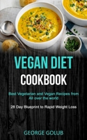 Vegan Diet Cookbook: Best Vegetarian and Vegan Recipes from All over the world (28 Day Blueprint to Rapid Weight Loss) 1989787312 Book Cover