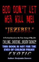 God Don't Let Her Kill Me "Jezebel": A Fiction Based on the True Story of My Life 1410796019 Book Cover