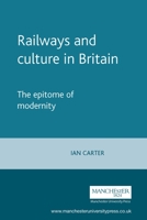 Railways and Culture in Britain: The Epitome of Modernity (Studies in Popular Culture) 0719059666 Book Cover