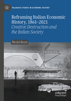 Reframing Italian Economic History, 1861–2021: Creative Destruction and the Italian Society (Palgrave Studies in Economic History) 3031672739 Book Cover