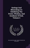 Geology and Mineralogy as Exhibiting the Power, Wisdom, and Goodness of God, Volume 2 1347820825 Book Cover