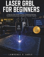 LASER GRBL FOR BEGINNERS: A Step-by-Step Guide to Setup, Engraving Settings, Troubleshooting Issues & Beginner-Friendly Projects B0GZF3PFT3 Book Cover