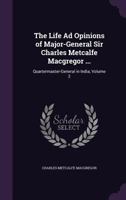 The Life Ad Opinions of Major-General Sir Charles Metcalfe MacGregor ...: Quartermaster-General in India; Volume 2 1341241106 Book Cover