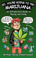So, You're Going To Try Marijuana: An Introductory Guide to Buying and Using Recreational and Medical Cannabis (Without Being Embarrassed!) B0F18GNM62 Book Cover