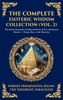 The Complete Esoteric Wisdom Collection (Vol. 2): The Divine Pymander, Chaldean Oracles & Five Alchemical Classics - Deeper Keys to the Mysteries (Deluxe Hardbound Edition) (Library of Alexandria) 1806293897 Book Cover