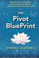 The Pivot BluePrint: Embrace Change And Live A Bold And Unbothered Life B0DY5RT63L Book Cover
