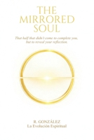 The Mirrored Soul: That half that didn’t come to complete you, but to reveal your reflection. B0GPNKN12L Book Cover