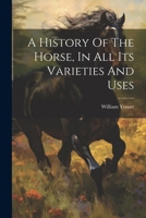 A History Of The Horse, In All Its Varieties And Uses 1022609556 Book Cover