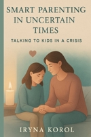 Smart Parenting in Uncertain Times: Talking to Kids in a Crisis: A Parent’s Guide by Age B0FLVKZ2Q1 Book Cover