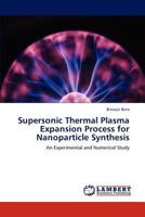 Supersonic Thermal Plasma Expansion Process for Nanoparticle Synthesis: An Experimental and Numerical Study 3848444763 Book Cover