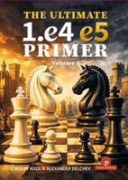 The Ultimate 1.e4 - e5 Primer: A Practical Guide to the Most Fundamental Battle in Chess 9493435334 Book Cover