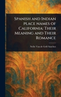 Spanish and Indian Place Names of California: Their Meaning and Their Romance 1023595974 Book Cover