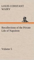 Recollections of the Private Life of Napoleon - Volume 05 3849165566 Book Cover