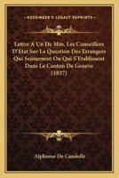 Lettre a Un de MM. Les Conseillers D'Etat Sur La Question Des Etrangers Qui Sejournent Ou Qui S'Etablissent Dans Le Canton de Geneve (1837) 1160743932 Book Cover