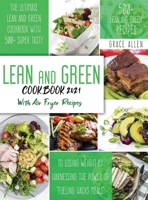 Lean And Green Cookbook 2021: The Ultimate Lean and Green Cookbook With 500+ Lean and Green Recipes to Losing Weight By Harnessing The Power Of Fueling Hacks Recipes Include Air Fryer Meals 1803218169 Book Cover