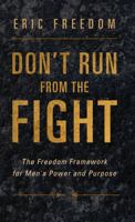Don't Run from the Fight: The Freedom Framework for Men's Power and Purpose null Book Cover