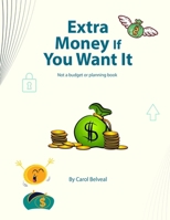 Extra Money If You Want It !: Not a Budget or Planning Book. B0CM8WF4Q7 Book Cover