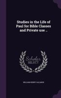 Studies in the Life of Paul for Bible Classes and Private use .. 1021164887 Book Cover