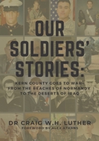 Our Soldiers' Stories: Kern County Goes to War-From the Beaches of Normandy to the Deserts of Iraq 173661147X Book Cover