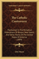 The Catholic Controversy: Maintained In The Periodical Publications Of Boston, New Salem, And Other Towns Of The United States Of America (1809) 1165761939 Book Cover