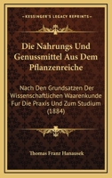 Die Nahrungs-Und Genussmittel Aus Dem Pflanzenreiche: Nach Den Grunds�tzen Der Wissenschaftlichen Waarenkunde F�r Die Praxis Und Zum Studium (Classic Reprint) 1161114742 Book Cover
