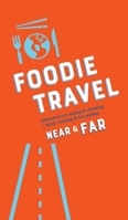 Foodie Travel Near & Far 1733316108 Book Cover