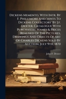 Dickens Memento, With Intr. By F. Phillimore And 'hints To Dickens Collectors' By J.f. Dexter. Catalogue With Purchasers' Names & Prices Realised Of ... Dickens Sold By Auction, July 9th, 1870... 1274743265 Book Cover