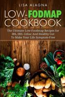 Low-FODMAP Cookbook: The Ultimate Low-Foodmap Recipes for IBS, IBD, Celiac And Healthy Gut To Make Your Life Symptom-Free 1544769393 Book Cover